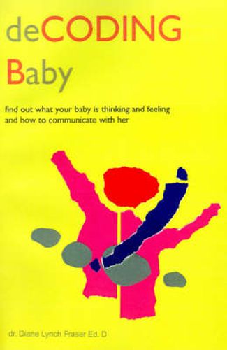 Cover image for Decoding Baby: Find Out What Your Baby is Thinking and Feeling and How to Communicate with Her