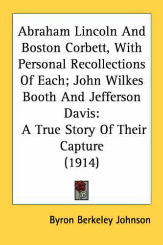 Abraham Lincoln and Boston Corbett, with Personal Recollections of Each; John Wilkes Booth and Jefferson Davis: A True Story of Their Capture (1914)