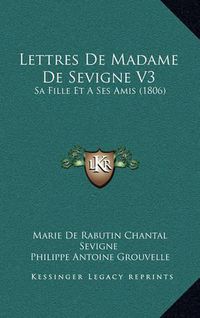 Cover image for Lettres de Madame de Sevigne V3: Sa Fille Et a Ses Amis (1806)