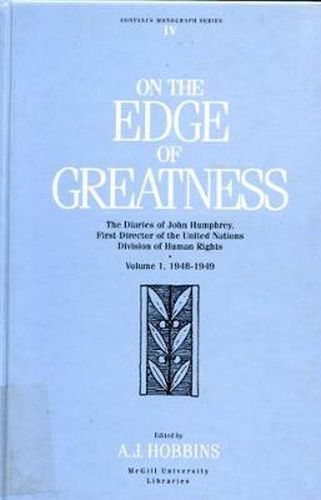 Cover image for On the Edge of Greatness, Volume I: The Diaries of John Humphrey, First Director of the United Nations Human Rights Division, Volume I.