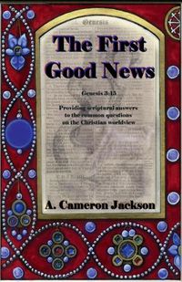 Cover image for The First Good News: Providing scriptural answers to the common questions on the Christian worldview