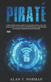 Cover image for Pirate: Guide ultime de Kali Linux et de piratage sans fil avec des outils de test de securite