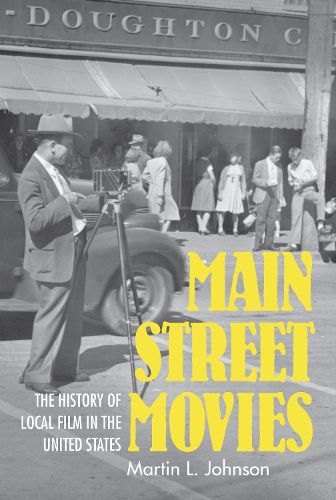 Cover image for Main Street Movies: The History of Local Film in the United States