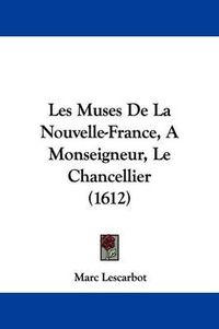 Cover image for Les Muses De La Nouvelle-France, A Monseigneur, Le Chancellier (1612)