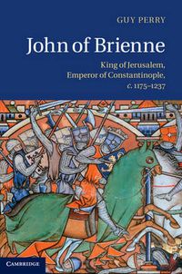 Cover image for John of Brienne: King of Jerusalem, Emperor of Constantinople, c.1175-1237