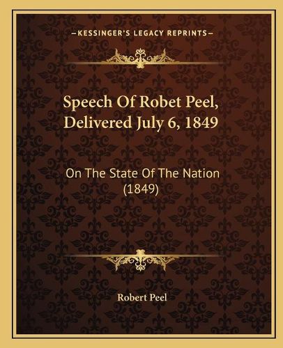 Speech of Robet Peel, Delivered July 6, 1849: On the State of the Nation (1849)