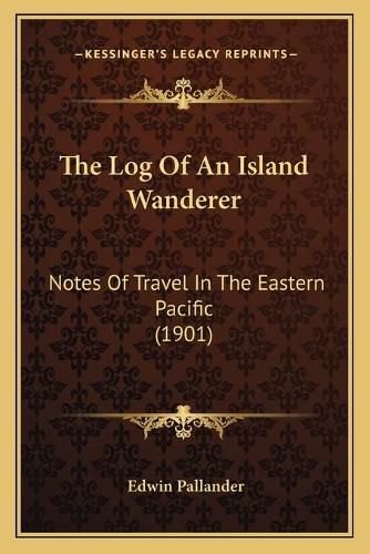 Cover image for The Log of an Island Wanderer: Notes of Travel in the Eastern Pacific (1901)