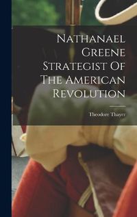 Cover image for Nathanael Greene Strategist Of The American Revolution