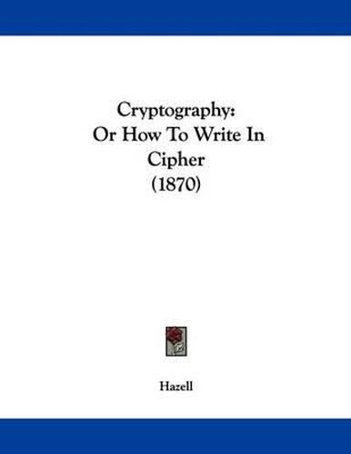 Cover image for Cryptography: Or How to Write in Cipher (1870)