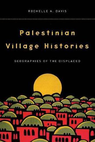 Cover image for Palestinian Village Histories: Geographies of the Displaced