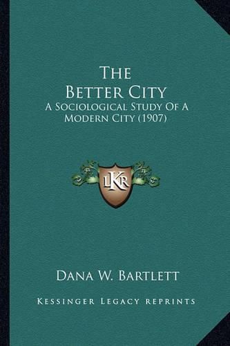 Cover image for The Better City the Better City: A Sociological Study of a Modern City (1907) a Sociological Study of a Modern City (1907)