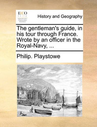 Cover image for The Gentleman's Guide, in His Tour Through France. Wrote by an Officer in the Royal-Navy, ...