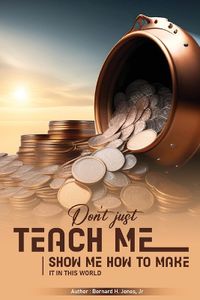 Cover image for Don't Just Teach Me, Show Me How To Make It In This World