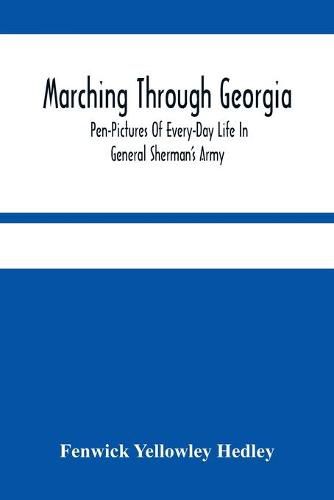 Cover image for Marching Through Georgia: Pen-Pictures Of Every-Day Life In General Sherman'S Army, From The Beginning Of The Atlanta Campaign Until The Close Of The War