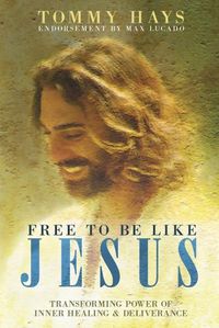 Cover image for Free To Be Like Jesus - Transforming Power of Inner Healing & Deliverance