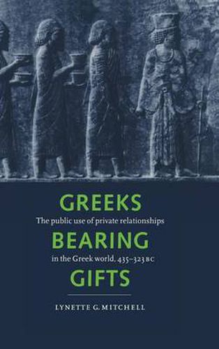 Cover image for Greeks Bearing Gifts: The Public Use of Private Relationships in the Greek World, 435-323 BC