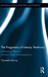 Cover image for The Pragmatics of Literary Testimony: Authenticity Effects in German Social Autobiographies