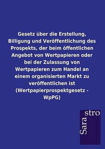 Cover image for Gesetz UEber Die Erstellung, Billigung Und Veroeffentlichung Des Prospekts, Der Beim OEffentlichen Angebot Von Wertpapieren Oder Bei Der Zulassung Von Wertpapieren Zum Handel an Einem Organisierten Markt Zu Veroeffentlichen Ist (Wertpapierprospektgesetz - Wpp