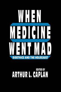 Cover image for When Medicine Went Mad: Bioethics and the Holocaust