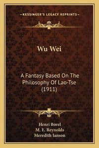 Cover image for Wu Wei: A Fantasy Based on the Philosophy of Lao-Tse (1911)