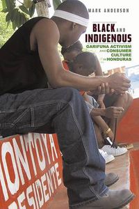 Cover image for Black and Indigenous: Garifuna Activism and Consumer Culture in Honduras