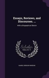 Cover image for Essays, Reviews, and Discourses. ...: With a Biographical Sketch