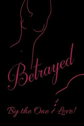 Cover image for Betrayed by the One I Love: Book One of Series (Chapters One Thru Five)