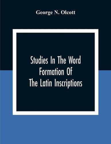 Cover image for Studies In The Word Formation Of The Latin Inscriptions, Substantives And Adjectives, With Special Reference To The Latin Sermo Vulgaris