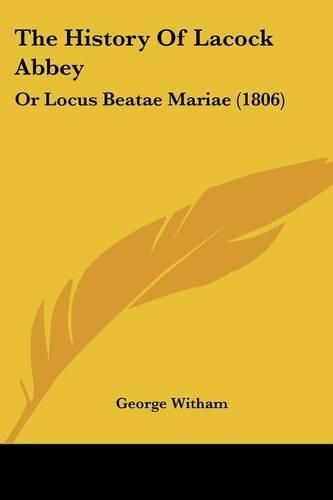 The History Of Lacock Abbey: Or Locus Beatae Mariae (1806)