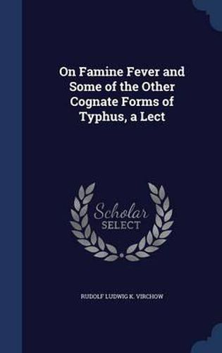 On Famine Fever and Some of the Other Cognate Forms of Typhus, a Lect