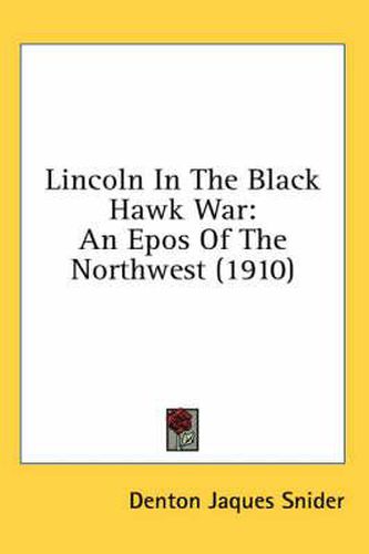 Lincoln in the Black Hawk War: An Epos of the Northwest (1910)