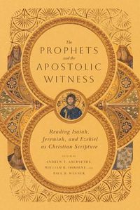 Cover image for The Prophets and the Apostolic Witness - Reading Isaiah, Jeremiah, and Ezekiel as Christian Scripture