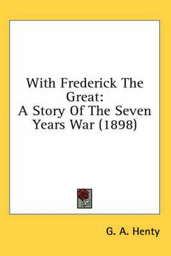 Cover image for With Frederick the Great: A Story of the Seven Years War (1898)