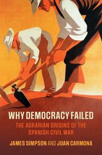 Cover image for Why Democracy Failed: The Agrarian Origins of the Spanish Civil War