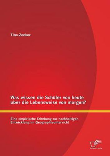 Cover image for Was wissen die Schuler von heute uber die Lebensweise von morgen? Eine empirische Erhebung zur nachhaltigen Entwicklung im Geographieunterricht