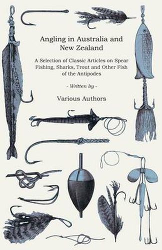 Cover image for Angling in Australia and New Zealand - A Selection of Classic Articles on Spear Fishing, Sharks, Trout and Other Fish of the Antipodes (Angling Series)