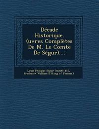 Cover image for Decade Historique. (Uvres Completes de M. Le Comte de Segur)....