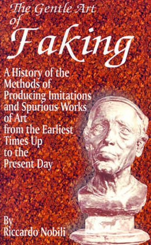 Cover image for The Gentle Art of Faking: A History of the Methods of Producing Imitations & Spurious Works of Art from the Earlies Times Up to the Present Day