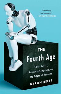 Cover image for The Fourth Age: Smart Robots, Conscious Computers, and the Future of Humanity