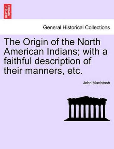 Cover image for The Origin of the North American Indians; With a Faithful Description of Their Manners, Etc.