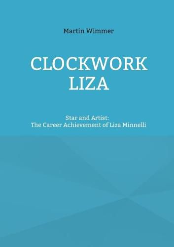 Cover image for Clockwork Liza: Star and Artist: The Career Achievement of Liza Minnelli