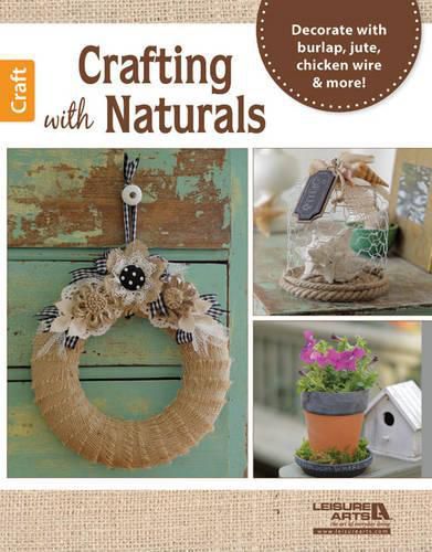 Crafting with Naturals: Decorate with Burlap, Jute, Chicken Wire & More!