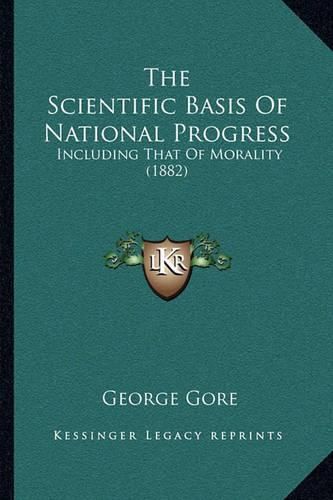 Cover image for The Scientific Basis of National Progress: Including That of Morality (1882)