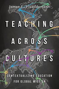 Cover image for Teaching Across Cultures - Contextualizing Education for Global Mission