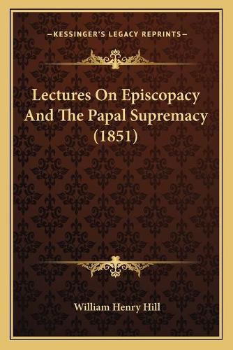 Lectures on Episcopacy and the Papal Supremacy (1851)