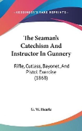 Cover image for The Seaman's Catechism and Instructor in Gunnery: Rifle, Cutlass, Bayonet, and Pistol Exercise (1868)