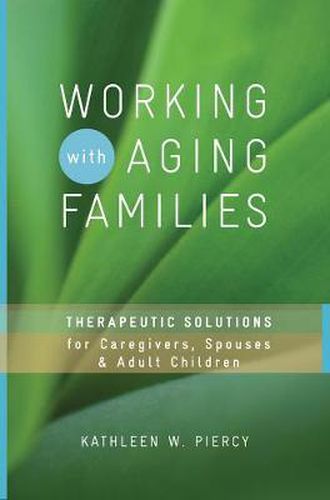 Cover image for Working with Aging Families: Therapeutic Solutions for Caregivers, Spouses, & Adult Children