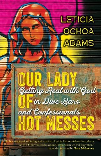 Cover image for Our Lady of Hot Messes: Getting Real with God in Dive Bars and Confessionals