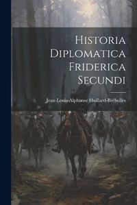 Cover image for Historia Diplomatica Friderica Secundi