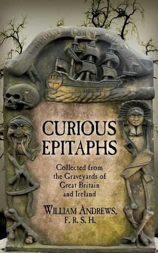 Cover image for Curious Epitaphs: Collected from the Graveyards of Great Britain and Ireland: with Biographical, Genealogical, and Historical Notes